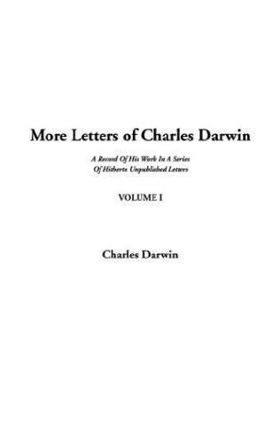 More Letters of Charles Darwin — Volume 1 A Record of His Work in a Series of Hi - Darwin, Charles